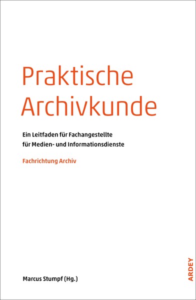 Cover des Buches "Praktische Archivkunde, Ein Leitfaden für Fachangestellte für Medien und Informationsdienste - Fachrichtung Archiv"